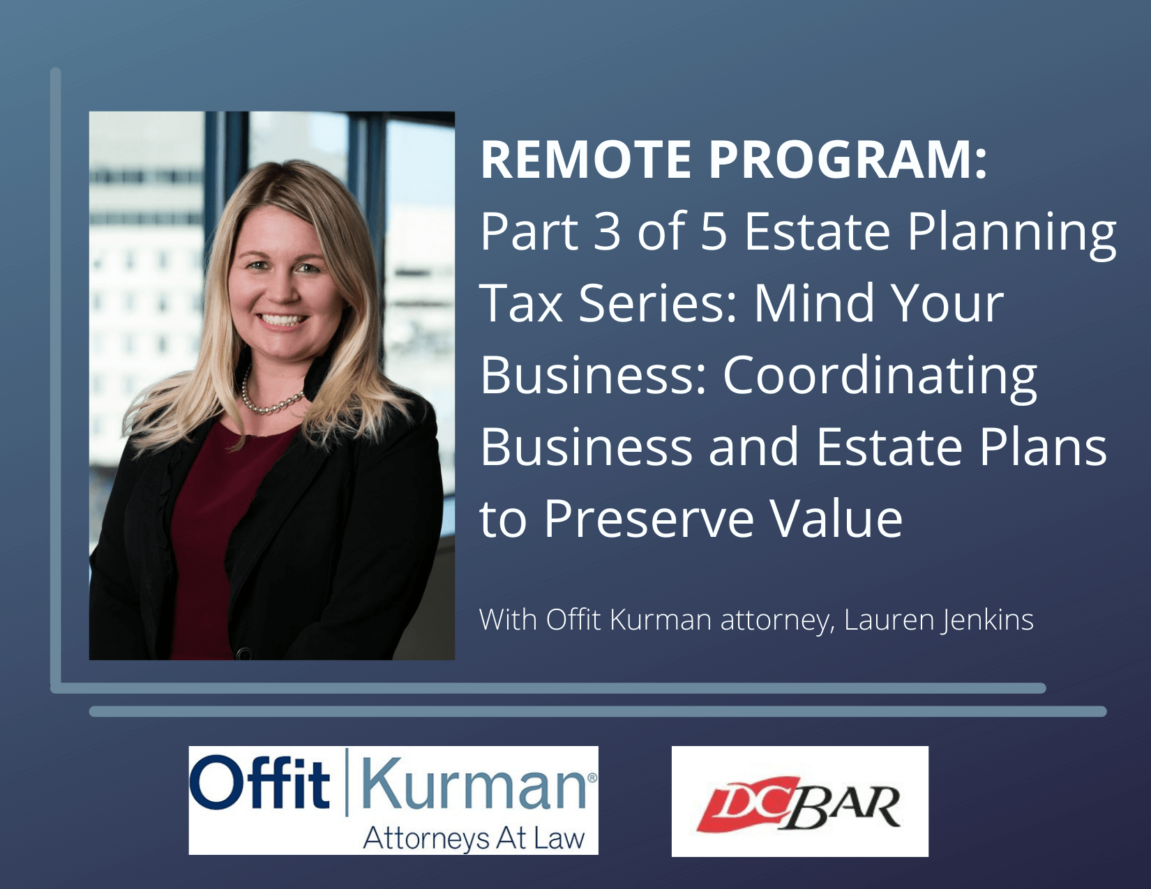 Lauren Jenkins REMOTE PROGRAM_ Part 3 of 5 Estate Planning Tax Series_ Mind Your Business_ Coordinating Business and Estate Plans to Preserve Value (1)